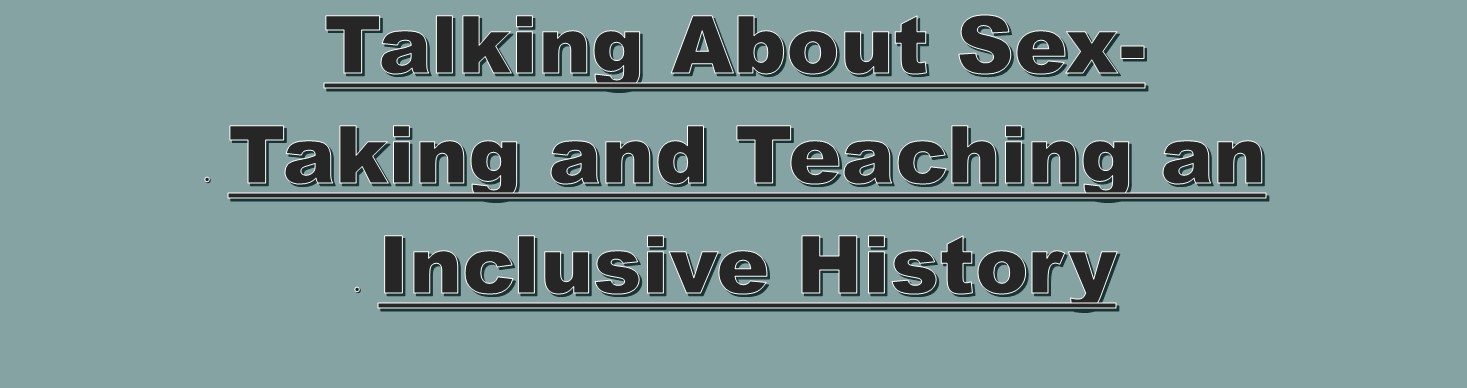Talking About Sex - Taking and Teaching an Inclusive History Banner